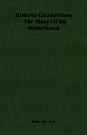 Distoria Calamitatum - The Story of My Misfortunes: Bolivia and Brazil de Peter Abelard