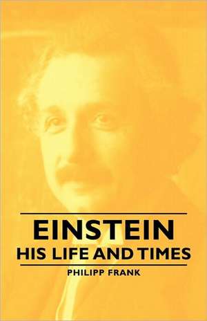 Einstein - His Life and Times de Philipp Frank