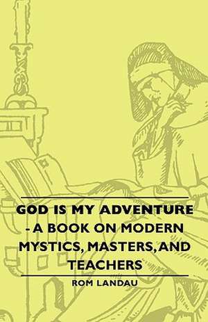 God Is My Adventure - A Book on Modern Mystics, Masters, and Teachers de ROM Landau