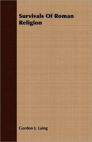 Survivals of Roman Religion: The Life of Louis Agassiz de Gordon J. Laing