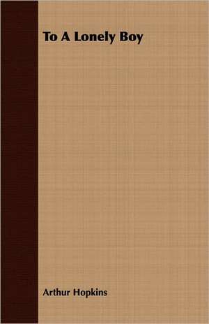 To a Lonely Boy: Their Haunts and Habits from Personal Observation; With an Account of the Modes of Capturing and Taming de Arthur Hopkins