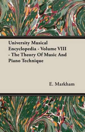 University Musical Encyclopedia - Volume VIII - The Theory of Music and Piano Technique: American - English - German de E. Markham