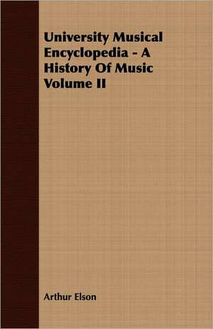 University Musical Encyclopedia - A History of Music Volume II: American - English - German de Arthur Elson