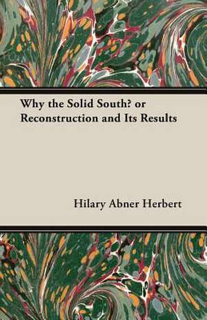 Why the Solid South? or Reconstruction and Its Results de Hilary Abner Herbert