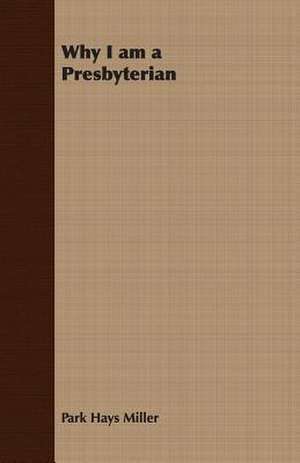 Why I Am a Presbyterian: The Problems of the North-West Frontiers of India and Their Solutions de Park Hays Miller