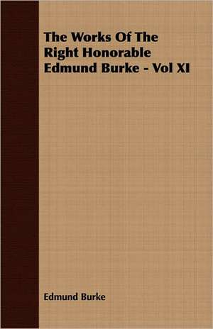 The Works of the Right Honorable Edmund Burke - Vol XI: A Text-Book for Students and Others de Edmund Burke