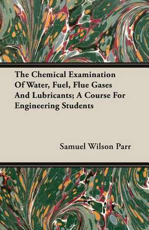 The Chemical Examination of Water, Fuel, Flue Gases and Lubricants; A Course for Engineering Students: The Cause of Growth, Heredity, and Instinctive Actions de Samuel Wilson Parr