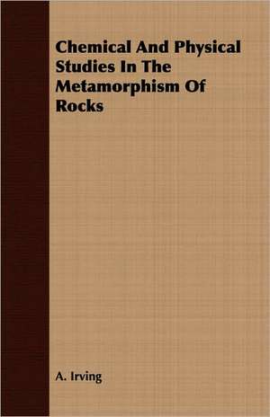 Chemical and Physical Studies in the Metamorphism of Rocks: The Cause of Growth, Heredity, and Instinctive Actions de A. Irving