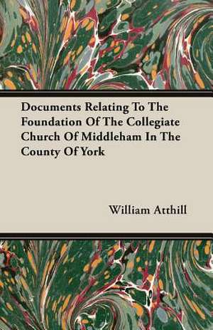 Documents Relating to the Foundation of the Collegiate Church of Middleham in the County of York: The Cause of Growth, Heredity, and Instinctive Actions de William Atthill