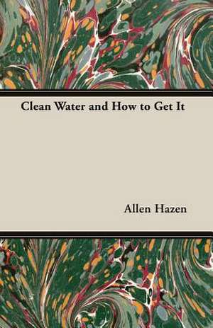 Clean Water and How to Get It de Allen Hazen