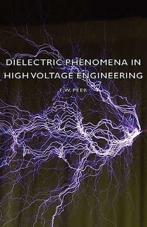 Dielectric Phenomena in High Voltage Engineering de F. W. Peek