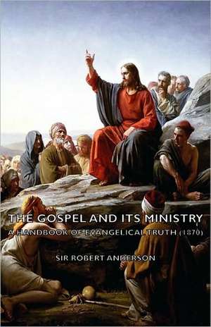 The Gospel and Its Ministry - A Handbook of Evangelical Truth (1870) de Robert Anderson