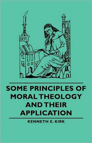 Some Principles of Moral Theology and Their Application de Kenneth E. E. Kirk