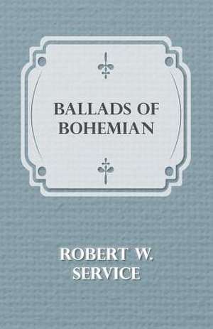 Ballads of a Bohemian de Robert W. Service