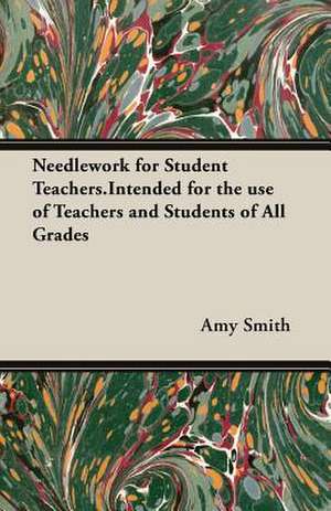 Needlework for Student Teachers.Intended for the Use of Teachers and Students of All Grades: The Road Unto Love de Amy Smith