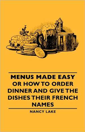 Menus Made Easy - Or How to Order Dinner and Give the Dishes Their French Names de Nancy Lake