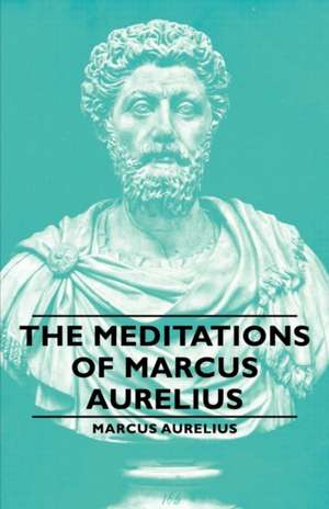 Meditations of Marcus Aurelius: A Study in Arrogance de Aurelius Marcus