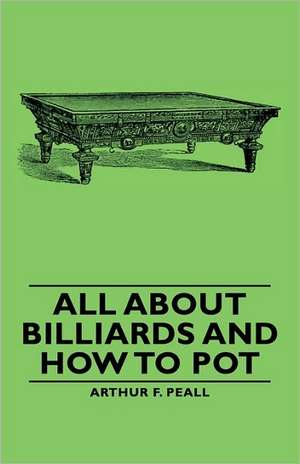 All about Billiards and How to Pot de Arthur F. F. Peall