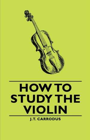 How to Study the Violin de J. T. Carrodus