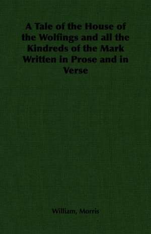 A Tale of the House of the Wolfings and All the Kindreds of the Mark Written in Prose and in Verse de William Morris