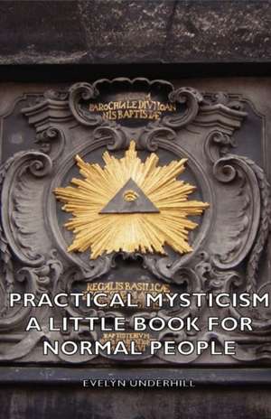 Practical Mysticism - A Little Book for Normal People de Evelyn Underhill