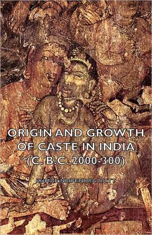 Origin and Growth of Caste in India (C. B.C. 2000-300) de Nripendra Kumar Dutt