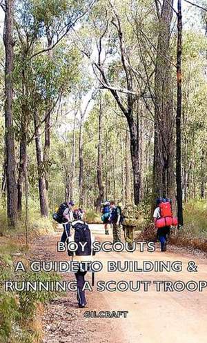 Boy Scouts - A Guide to Building & Running a Scout Troop de Gilcraft