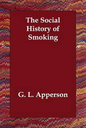 The Social History of Smoking de G. L. Apperson