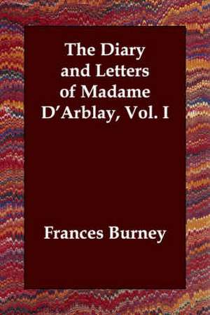 The Diary and Letters of Madame D'Arblay, Vol. I de Frances Burney