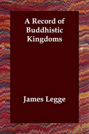 A Record of Buddhistic Kingdoms de James Legge