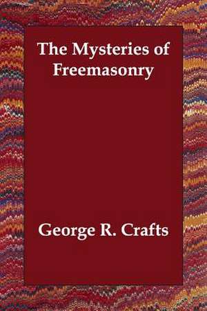 The Mysteries of Freemasonry de George R. Crafts