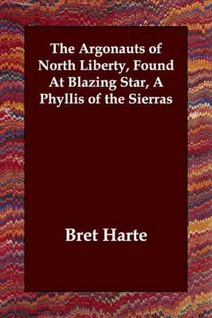 The Argonauts of North Liberty, Found at Blazing Star, a Phyllis of the Sierras de Bret Harte