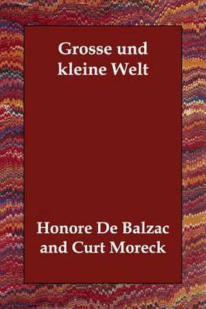 Grosse Und Kleine Welt de Honore de Balzac