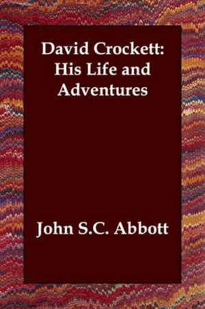 David Crockett: His Life and Adventures de John S. C. Abbott