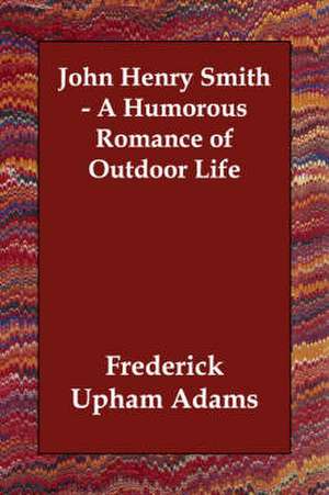 John Henry Smith - A Humorous Romance of Outdoor Life de Frederick Upham Adams