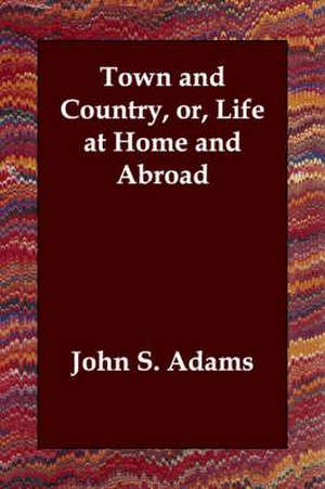 Town and Country, Or, Life at Home and Abroad de John S. Adams