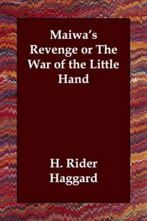 Maiwa's Revenge or The War of the Little Hand de H. Rider Haggard