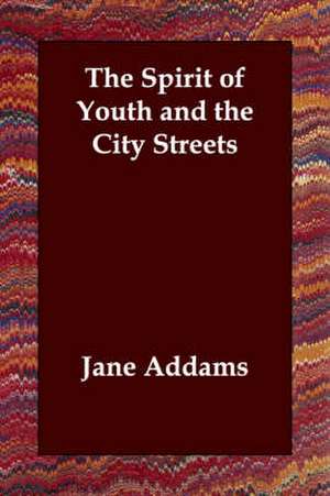 The Spirit of Youth and the City Streets de Jane Addams