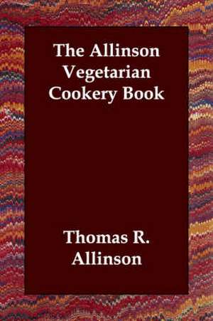 The Allinson Vegetarian Cookery Book de THOMAS R. ALLINSON