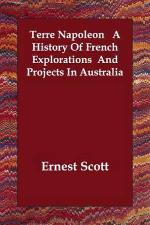 Terre Napoleon a History of French Explorations and Projects in Australia de Ernest Scott