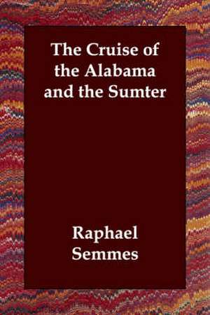 The Cruise of the Alabama and the Sumter de Raphael Semmes