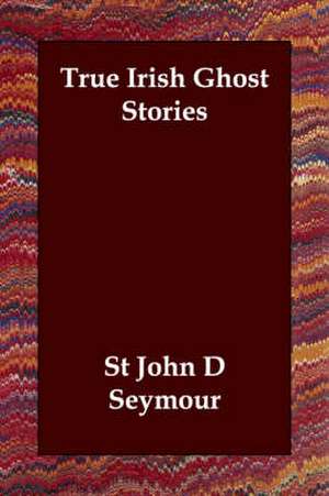 True Irish Ghost Stories de St John D. Seymour