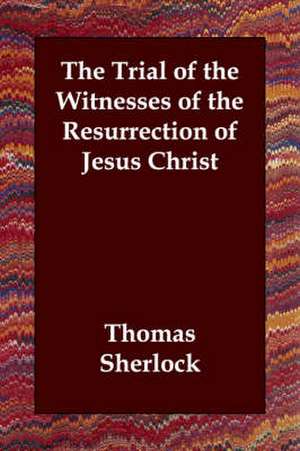 The Trial of the Witnesses of the Resurrection of Jesus Christ de Thomas Sherlock