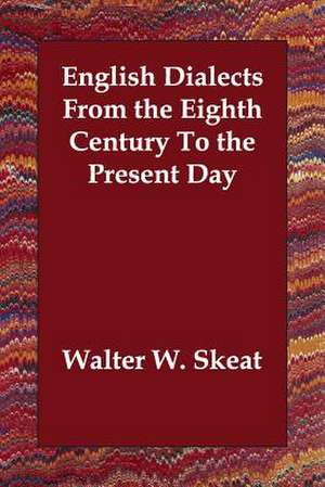 English Dialects from the Eighth Century to the Present Day de Walter W. Skeat