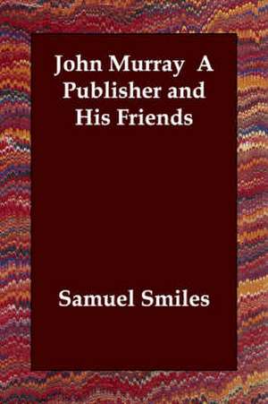 John Murray a Publisher and His Friends de Jr. Smiles, Samuel