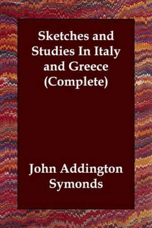 Sketches and Studies in Italy and Greece (Complete) de John Addington Symonds