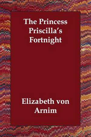 The Princess Priscilla's Fortnight de Elizabeth Von Arnim