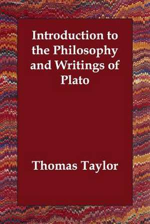 Introduction to the Philosophy and Writings of Plato de Thomas Taylor