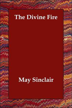 The Divine Fire de May Sinclair