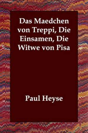 Das Maedchen Von Treppi, Die Einsamen, Die Witwe Von Pisa de Paul Heyse